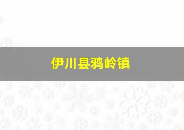 伊川县鸦岭镇