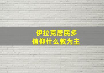 伊拉克居民多信仰什么教为主