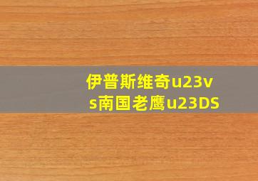 伊普斯维奇u23vs南国老鹰u23DS