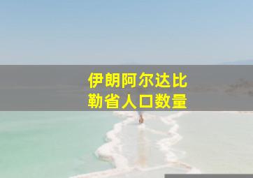 伊朗阿尔达比勒省人口数量