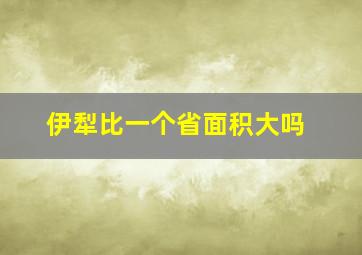 伊犁比一个省面积大吗