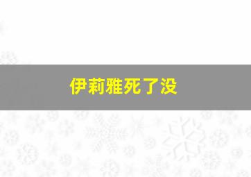 伊莉雅死了没