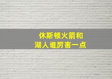 休斯顿火箭和湖人谁厉害一点