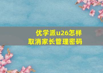 优学派u26怎样取消家长管理密码