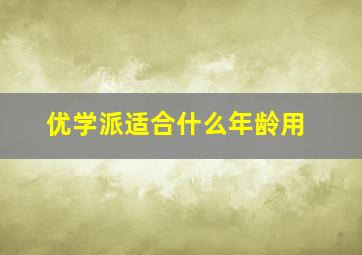 优学派适合什么年龄用