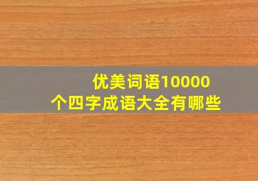 优美词语10000个四字成语大全有哪些