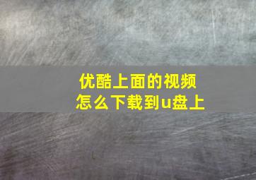 优酷上面的视频怎么下载到u盘上