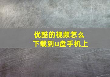 优酷的视频怎么下载到u盘手机上