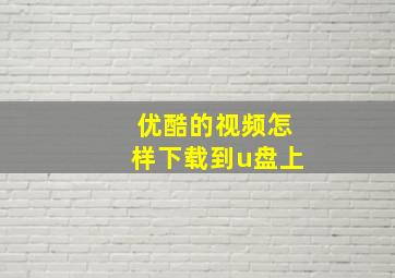 优酷的视频怎样下载到u盘上