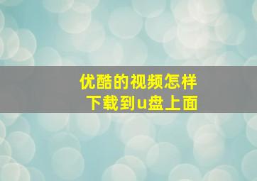 优酷的视频怎样下载到u盘上面