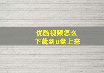 优酷视频怎么下载到u盘上来