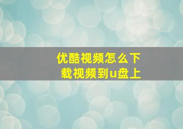 优酷视频怎么下载视频到u盘上