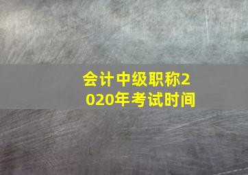 会计中级职称2020年考试时间