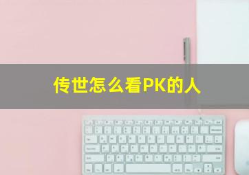 传世怎么看PK的人