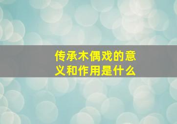 传承木偶戏的意义和作用是什么