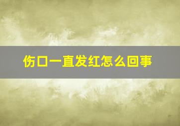 伤口一直发红怎么回事