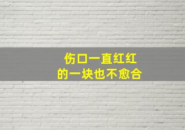 伤口一直红红的一块也不愈合