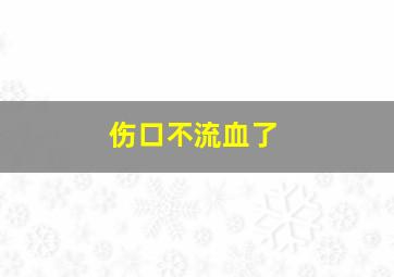 伤口不流血了