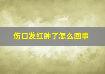 伤口发红肿了怎么回事