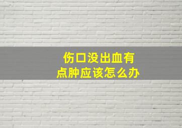 伤口没出血有点肿应该怎么办