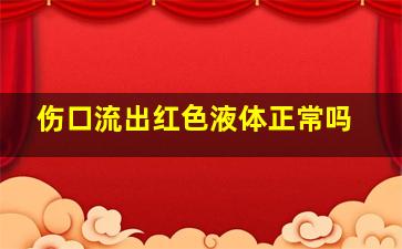 伤口流出红色液体正常吗