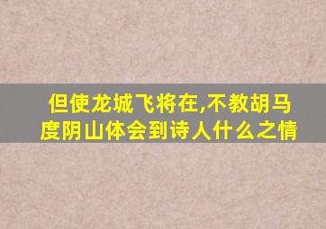 但使龙城飞将在,不教胡马度阴山体会到诗人什么之情