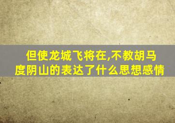 但使龙城飞将在,不教胡马度阴山的表达了什么思想感情