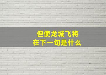 但使龙城飞将在下一句是什么