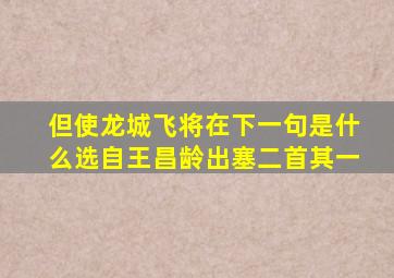 但使龙城飞将在下一句是什么选自王昌龄出塞二首其一