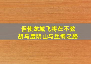 但使龙城飞将在不教胡马度阴山与丝绸之路