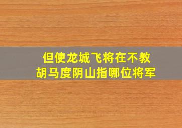 但使龙城飞将在不教胡马度阴山指哪位将军