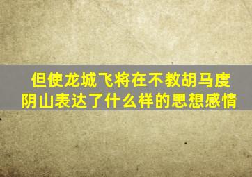 但使龙城飞将在不教胡马度阴山表达了什么样的思想感情