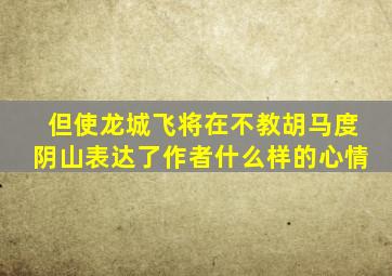 但使龙城飞将在不教胡马度阴山表达了作者什么样的心情