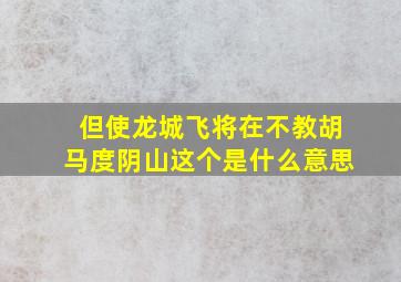 但使龙城飞将在不教胡马度阴山这个是什么意思