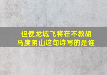 但使龙城飞将在不教胡马度阴山这句诗写的是谁