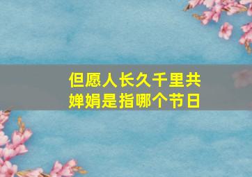 但愿人长久千里共婵娟是指哪个节日