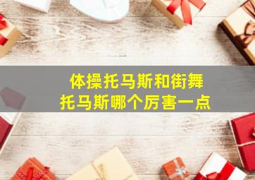 体操托马斯和街舞托马斯哪个厉害一点