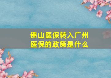 佛山医保转入广州医保的政策是什么