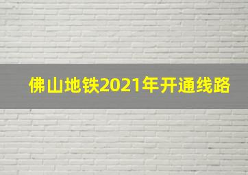 佛山地铁2021年开通线路