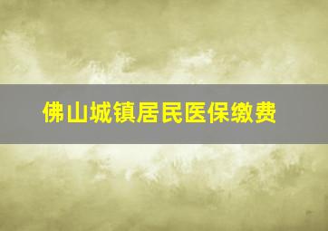 佛山城镇居民医保缴费