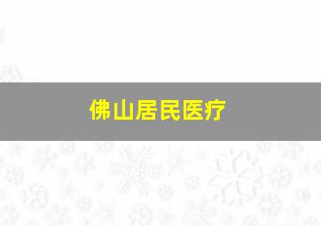 佛山居民医疗