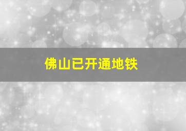 佛山已开通地铁