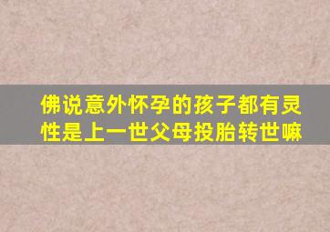 佛说意外怀孕的孩子都有灵性是上一世父母投胎转世嘛