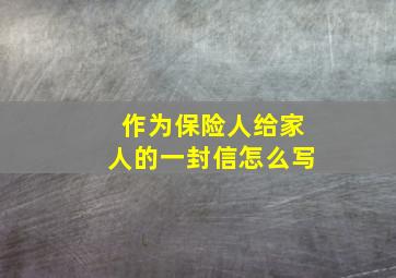 作为保险人给家人的一封信怎么写