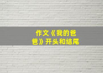 作文《我的爸爸》开头和结尾