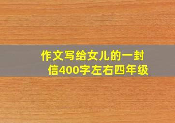 作文写给女儿的一封信400字左右四年级