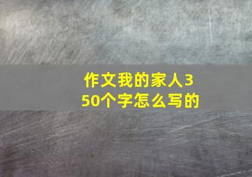 作文我的家人350个字怎么写的