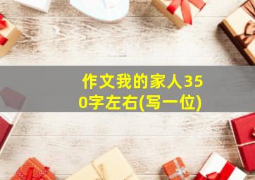 作文我的家人350字左右(写一位)