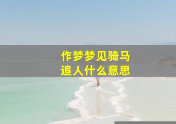 作梦梦见骑马追人什么意思