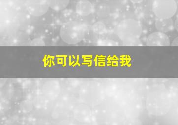 你可以写信给我